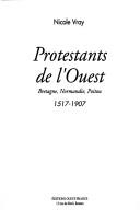 Cover of: Protestants de l'Ouest: Bretagne, Normandie, Poitou : 1517-1907