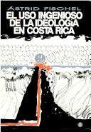 Cover of: El uso ingenioso de la ideología en Costa Rica