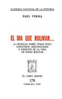 Cover of: día que Bolívar--: 44 crónicas sobre temas poco conocidos, desconocidos o inéditos de la vida de Simón Bolívar