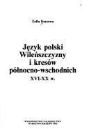 Cover of: Język polski Wileńszczyzny i kresów północno-wschodnich, XVI-XX w. by Zofia Kurzowa