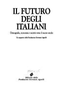 Cover of: Il Futuro degli Italiani: demografia, economia e società verso il nuovo secolo : un rapporto della Fondazione Giovanni Agnelli.