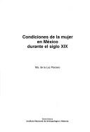 Cover of: Condiciones de la mujer en México durante el siglo XIX by María de la Luz Parcero