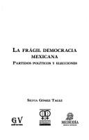 Cover of: La frágil democracia mexicana: partidos políticos y elecciones