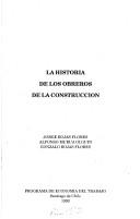 Cover of: La historia de los obreros de la construcción by Jorge Rojas Flores, Jorge Rojas Flores