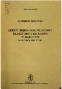 Cover of: Skryptorium dokumentowe klasztoru cystersów w Dargunie do końca XIII wieku