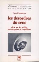 Cover of: Les désordres du sens: alerte sur les médias, les entreprises, la vie publique