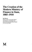Cover of: The creation of the modern Ministry of Finance in Siam, 1885-1910