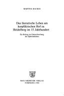 Cover of: Das literarische Leben am kurpfälzischen Hof zu Heidelberg im 15. Jahrhundert: ein Beitrag zur Gönnerforschung des Spätmittelalters