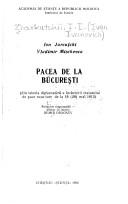 Cover of: Pacea de la București: din istoria diplomatică a încheierii tratatului de pace ruso-turc de la 16 (28) mai 1812