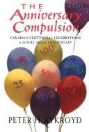 Cover of: The anniversary compulsion: Canada's centennial celebration, a model mega-anniversary