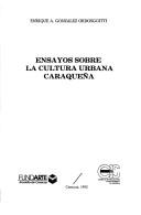 Ensayos sobre la cultura urbana caraqueña by Enrique Alí González Ordosgoitti