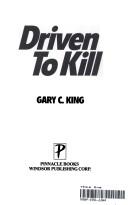 Driven to kill by Gary C. King