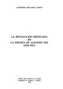 Cover of: La Revolución Mexicana en la España de Alfonso XIII, 1910-1931