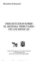 Tres estudios sobre el sistema tributario de los mexicas by Munehiro Kobayashi