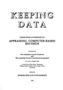 Cover of: Keeping data: papers from a workshop on appraising computer-based records presented by the Australian Council of Archives and the Australian Society of Archivists Incorporated on 10-12 October 1990 at the State Office Block Theatrette ... Sydney, New South Wales, Australia ; edited by Barbara Reed and David Roberts.