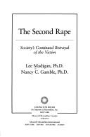 Cover of: The second rape: society's continual betrayal of the victim