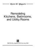 Cover of: Remodeling kitchens, bathrooms, and utility rooms by Byron W. Maguire