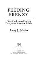 Cover of: Feeding frenzy: how attack journalism has transformed American politics