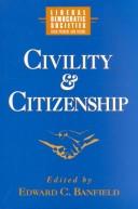Cover of: Civility and citizenship in liberal democratic societies by edited by Edward C. Banfield.
