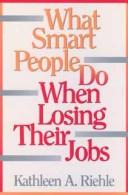 Cover of: What smart people do when losing their jobs by Kathleen A. Riehle