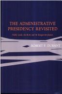 Cover of: The administrative presidency revisited: public lands, the BLM, and the Reagan revolution