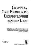 Cover of: Colonialism, class formation, and underdevelopment in Sierra Leone by Eliphas G. Mukonoweshuro