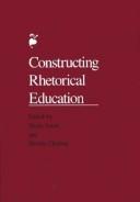 Cover of: Constructing rhetorical education by edited by Marie Secor and Davida Charney.