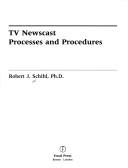 Cover of: TV newscast processes and procedures