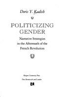 Cover of: Politicizing gender: narrative strategies in the aftermath of the French Revolution