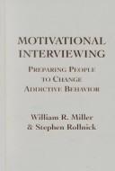 Cover of: Motivational interviewing: preparing people to change addictive behavior