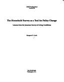 Cover of: The household survey as a tool for policy change: lessons from the Jamaican survey of living conditions