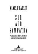 Cover of: Sin and sympathy: Nathaniel Hawthorne's sentimental religion