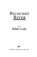 Cover of: Ricochet river by Robin Cody