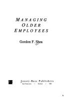 Cover of: Managing older employees by Gordon F. Shea
