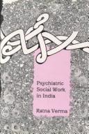 Psychiatric social work in India by Ratna Verma