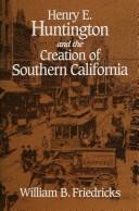 Cover of: Henry E. Huntington and the creation of southern California by William B. Friedricks