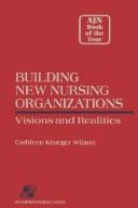 Cover of: Building new nursing organizations: visions and realities