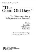 Cover of: "The  Good old days" by edited by Ernst Klee, Willi Dressen, Volker Riess ; forewark by Hugh Trevor-Roper ; translated by Deborah Burnstone.