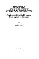 Cover of: The origins and development of the waw-consecutive: Northwest Semitic evidence from Ugarit to Qumran