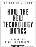 Cover of: How the new technology works by Robert J. Cone