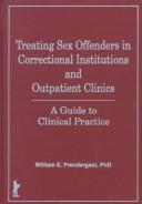 Treating sex offenders in correctional institutions and outpatient clinics by William E. Prendergast