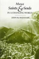 Maya saints and souls in a changing world by John M. Watanabe