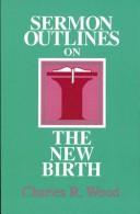 Cover of: Sermon outlines on the new birth by Wood, Charles R.