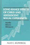 Cover of: Long-range effects of child and adolescent sexual experiences: myths, mores, and menaces