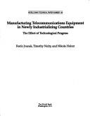 Cover of: Manufacturing telecommunications equipment in newly industrializing countries: the effect of technological progress