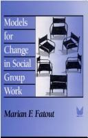 Cover of: Models for change in social group work by Marian Fatout, Marian Fatout