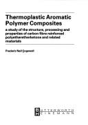 Cover of: Thermoplastic aromatic polymer composites: a study of the structure, processing, and properties of carbon fibre reinforced polyetheretherketone and related materials