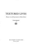 Cover of: Textured lives: women, art, and representation in modern Mexico