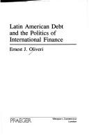 Cover of: Latin American debt and the politics of international finance by Ernest J. Oliveri