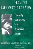 Cover of: From the enemy's point of view: humanity and divinity in an Amazonian society